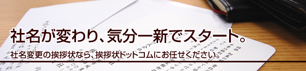社名が変わり、気分一新でスタート。
社名変更の挨拶状なら、挨拶状ドットコムにお任せください。