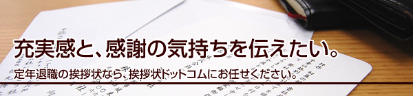 充実感と、感謝の気持ちを伝えたい。
定年退職の挨拶状なら、挨拶状ドットコムにお任せください。