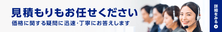 見積もりもお任せください　価格に関する疑問に迅速・丁寧にお答えします